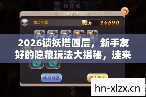 2026锁妖塔四层,新手友好的隐藏玩法大揭秘,速来种草! 2026锁妖塔四层,新手友好的隐藏玩法大揭秘,速来种草!