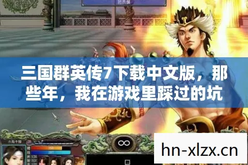 三国群英传7下载中文版,那些年,我在游戏里踩过的坑与摸出的野路子 三国群英传7下载中文版,那些年,我在游戏里踩过的坑与摸出的野路子