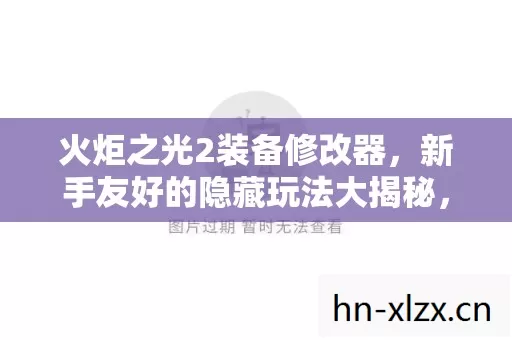 火炬之光2装备修改器,新手友好的隐藏玩法大揭秘,让你轻松畅玩游戏! 火炬之光2装备修改器,新手友好的隐藏玩法大揭秘,让你轻松畅玩游戏!