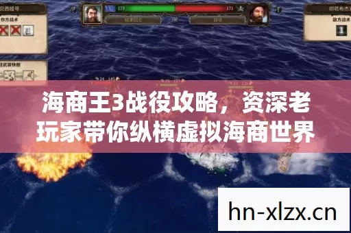 海商王3战役攻略,资深老玩家带你纵横虚拟海商世界 海商王3战役攻略,资深老玩家带你纵横虚拟海商世界