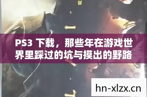 那些年在游戏世界里踩过的坑与摸出的野路子图片