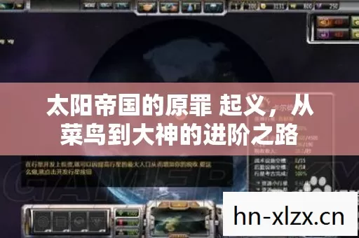 太阳帝国的原罪 起义,从菜鸟到大神的进阶之路 太阳帝国的原罪 起义,从菜鸟到大神的进阶之路