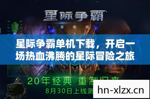 星际争霸单机下载,开启一场热血沸腾的星际冒险之旅 星际争霸单机下载,开启一场热血沸腾的星际冒险之旅