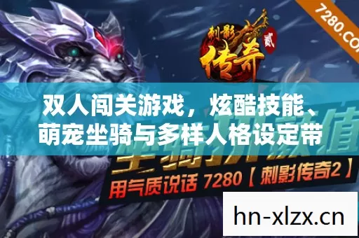 双人闯关游戏,炫酷技能、萌宠坐骑与多样人格设定带来的超燃体验 双人闯关游戏,炫酷技能、萌宠坐骑与多样人格设定带来的超燃体验