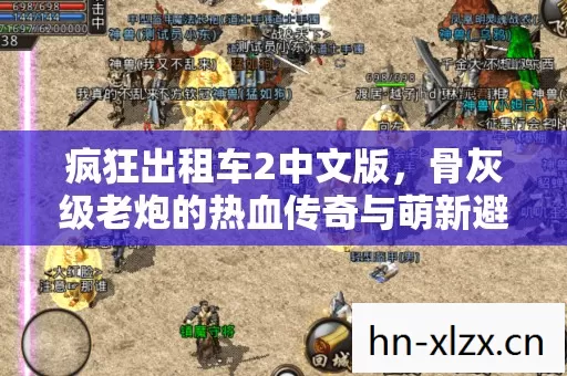 疯狂出租车2中文版，骨灰级老炮的热血传奇与萌新避坑指南