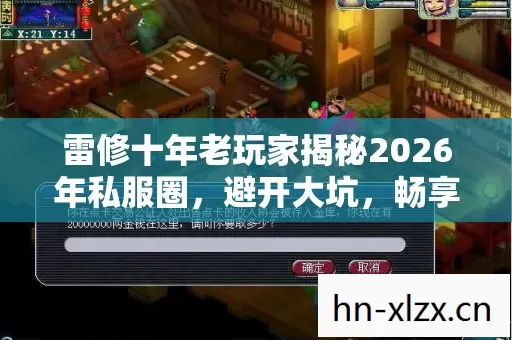 雷修十年老玩家揭秘2026年私服圈,避开大坑,畅享游戏新体验 雷修十年老玩家揭秘2026年私服圈,避开大坑,畅享游戏新体验