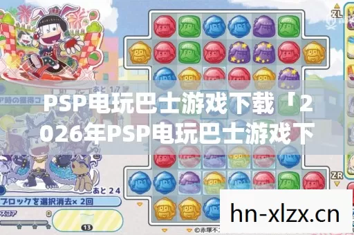 PSP电玩巴士游戏下载「2026年PSP电玩巴士游戏下载热度榜,Top5高人气服实测,避开90%新手陷阱」 PSP电玩巴士游戏下载「2026年PSP电玩巴士游戏下载热度榜,Top5高人气服实测,避开90%新手陷阱」