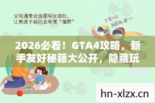 2026必看!GTA4攻略,新手友好秘籍大公开,隐藏玩法等你解锁 2026必看!GTA4攻略,新手友好秘籍大公开,隐藏玩法等你解锁