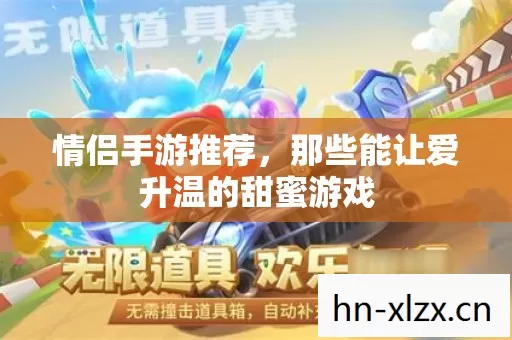 情侣手游推荐,那些能让爱升温的甜蜜游戏 情侣手游推荐,那些能让爱升温的甜蜜游戏