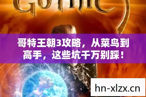 哥特王朝3攻略,从菜鸟到高手,这些坑千万别踩! 哥特王朝3攻略,从菜鸟到高手,这些坑千万别踩!