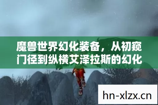 从初窥门径到纵横艾泽拉斯的幻化之路图片