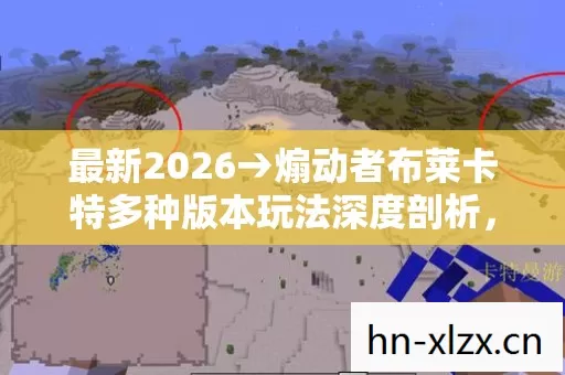 最新2026→煽动者布莱卡特多种版本玩法深度剖析,场景地图揭秘与排名警告 最新2026→煽动者布莱卡特多种版本玩法深度剖析,场景地图揭秘与排名警告