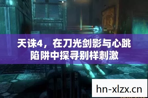 天诛4,在刀光剑影与心跳陷阱中探寻别样刺激 天诛4,在刀光剑影与心跳陷阱中探寻别样刺激