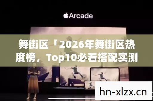 舞街区「2026年舞街区热度榜,Top10必看搭配实测,避开80%新手雷区」真能避开吗? 舞街区「2026年舞街区热度榜,Top10必看搭配实测,避开80%新手雷区」真能避开吗?