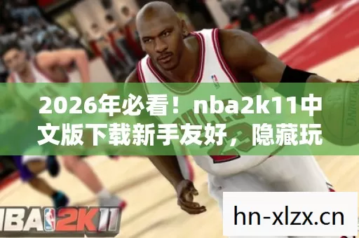 nba2k11中文版下载新手友好图片