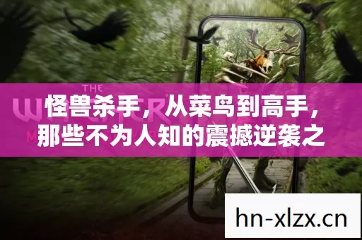 怪兽杀手,从菜鸟到高手,那些不为人知的震撼逆袭之路! 怪兽杀手,从菜鸟到高手,那些不为人知的震撼逆袭之路!