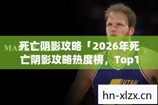 2026年死亡阴影攻略热度榜图片
