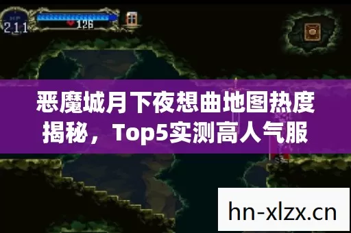 恶魔城月下夜想曲地图热度揭秘,Top5实测高人气服大公开,新手避坑指南来了! 恶魔城月下夜想曲地图热度揭秘,Top5实测高人气服大公开,新手避坑指南来了!