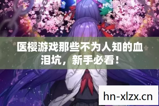 医樱游戏那些不为人知的血泪坑图片