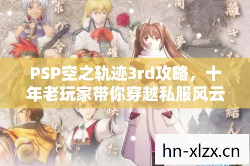 PSP空之轨迹3rd攻略,十年老玩家带你穿越私服风云 PSP空之轨迹3rd攻略,十年老玩家带你穿越私服风云