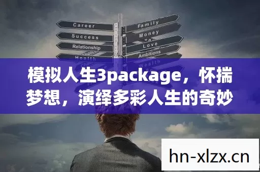 模拟人生3package,怀揣梦想,演绎多彩人生的奇妙旅程 模拟人生3package,怀揣梦想,演绎多彩人生的奇妙旅程