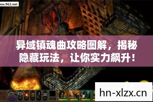 异域镇魂曲攻略图解,揭秘隐藏玩法,让你实力飙升! 异域镇魂曲攻略图解,揭秘隐藏玩法,让你实力飙升!