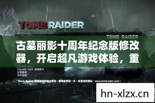 古墓丽影十周年纪念版修改器,开启超凡游戏体验,重塑经典冒险传奇! 古墓丽影十周年纪念版修改器,开启超凡游戏体验,重塑经典冒险传奇!