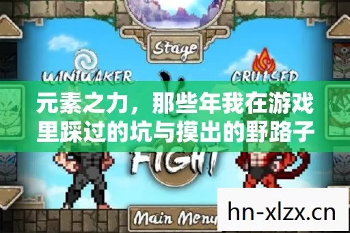元素之力,那些年我在游戏里踩过的坑与摸出的野路子 元素之力,那些年我在游戏里踩过的坑与摸出的野路子