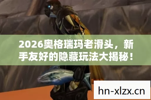 新手友好的隐藏玩法大揭秘图片