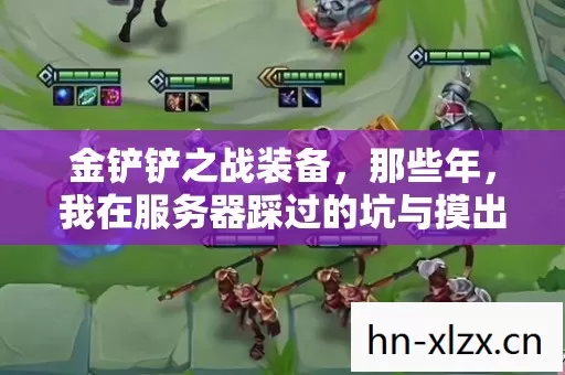 金铲铲之战装备,那些年,我在服务器踩过的坑与摸出的野路子 金铲铲之战装备,那些年,我在服务器踩过的坑与摸出的野路子