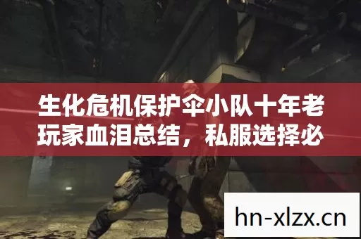 生化危机保护伞小队十年老玩家血泪总结,私服选择必看的那些门道 生化危机保护伞小队十年老玩家血泪总结,私服选择必看的那些门道