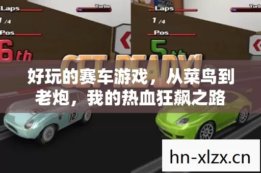好玩的赛车游戏,从菜鸟到老炮,我的热血狂飙之路 好玩的赛车游戏,从菜鸟到老炮,我的热血狂飙之路