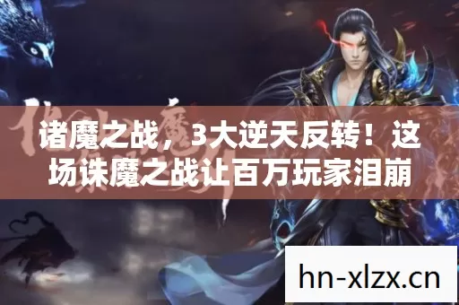 诸魔之战,3大逆天反转!这场诛魔之战让百万玩家泪崩,最终BOSS竟是他? 诸魔之战,3大逆天反转!这场诛魔之战让百万玩家泪崩,最终BOSS竟是他?
