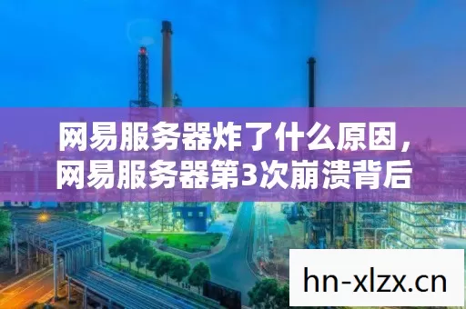 网易服务器第3次崩溃背后图片