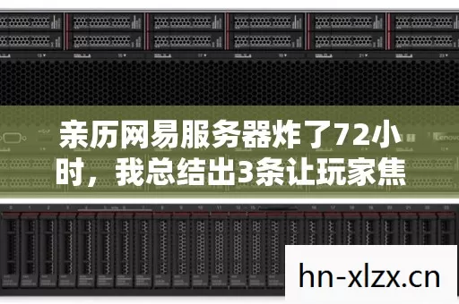 亲历网易服务器炸了72小时,我总结出3条让玩家焦虑的行业真相 亲历网易服务器炸了72小时,我总结出3条让玩家焦虑的行业真相