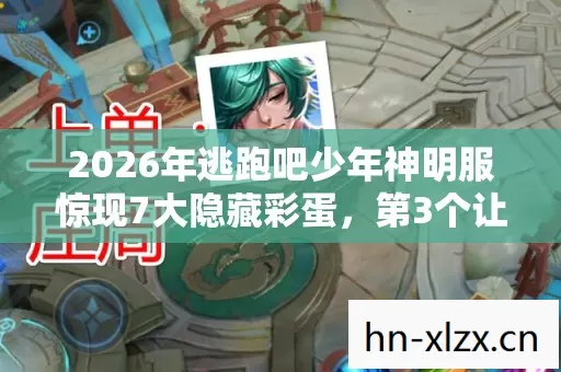 2026年逃跑吧少年神明服惊现7大隐藏彩蛋,第3个让百万玩家集体沉默 2026年逃跑吧少年神明服惊现7大隐藏彩蛋,第3个让百万玩家集体沉默