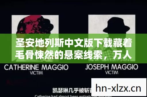 圣安地列斯中文版下载藏着毛骨悚然的悬案线索,万人屠夫的血色自证 圣安地列斯中文版下载藏着毛骨悚然的悬案线索,万人屠夫的血色自证