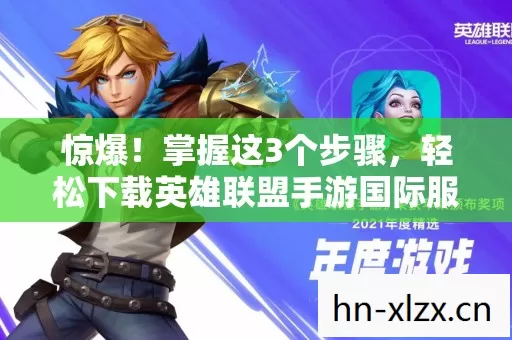 惊爆!掌握这3个步骤,轻松下载英雄联盟手游国际服,错过等几年! 惊爆!掌握这3个步骤,轻松下载英雄联盟手游国际服,错过等几年!