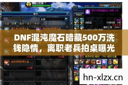 DNF混沌魔石暗藏500万洗钱隐情，离职老兵拍桌曝光吓出一身冷汗