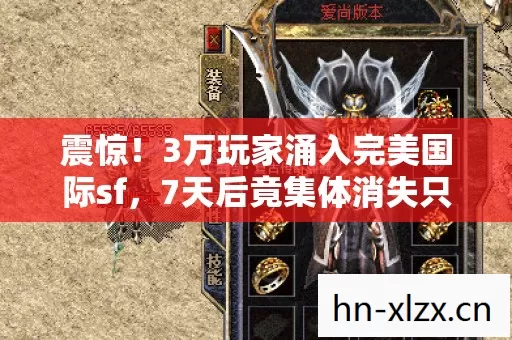 震惊!3万玩家涌入完美国际sf,7天后竟集体消失只剩1个神秘ID 震惊!3万玩家涌入完美国际sf,7天后竟集体消失只剩1个神秘ID