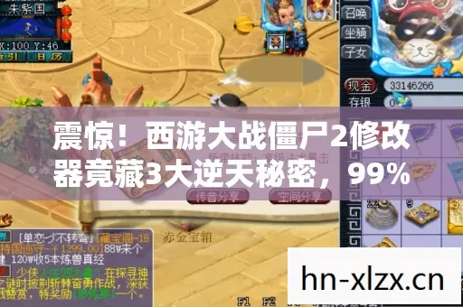 震惊!西游大战僵尸2修改器竟藏3大逆天秘密,99%玩家不知道的真相 震惊!西游大战僵尸2修改器竟藏3大逆天秘密,99%玩家不知道的真相