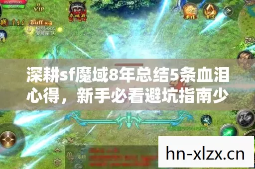 深耕sf魔域8年总结5条血泪心得,新手必看避坑指南少走弯路 深耕sf魔域8年总结5条血泪心得,新手必看避坑指南少走弯路