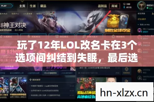 玩了12年LOL改名卡在3个选项间纠结到失眠,最后选的那个让我哭了 玩了12年LOL改名卡在3个选项间纠结到失眠,最后选的那个让我哭了