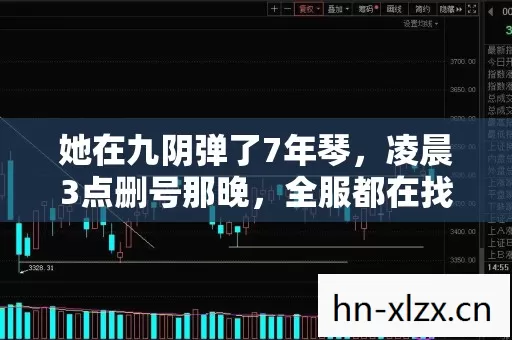 她在九阴弹了7年琴,凌晨3点删号那晚,全服都在找一个消失的人 她在九阴弹了7年琴,凌晨3点删号那晚,全服都在找一个消失的人