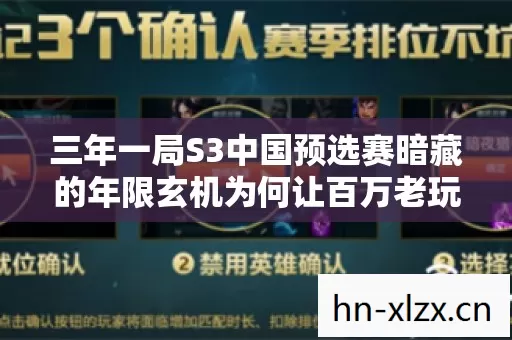 三年一局S3中国预选赛暗藏的年限玄机为何让百万老玩家集体失声 三年一局S3中国预选赛暗藏的年限玄机为何让百万老玩家集体失声