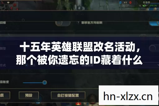 十五年英雄联盟改名活动,那个被你遗忘的ID藏着什么秘密?百万玩家泪目 十五年英雄联盟改名活动,那个被你遗忘的ID藏着什么秘密?百万玩家泪目