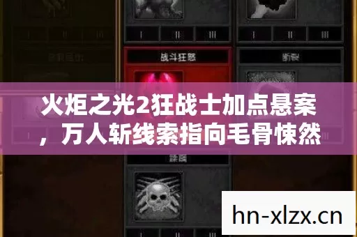 火炬之光2狂战士加点悬案，万人斩线索指向毛骨悚然的自我献祭