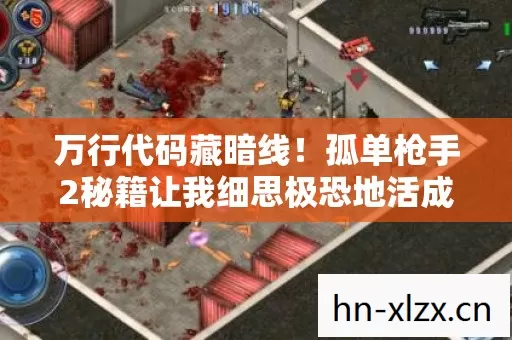 万行代码藏暗线！孤单枪手2秘籍让我细思极恐地活成了NPC