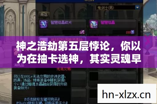 神之浩劫第五层悖论,你以为在抽卡选神,其实灵魂早已被自由幻觉钉死在深渊 神之浩劫第五层悖论,你以为在抽卡选神,其实灵魂早已被自由幻觉钉死在深渊