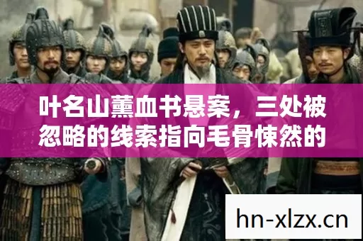 叶名山薰血书悬案，三处被忽略的线索指向毛骨悚然的真凶竟是你